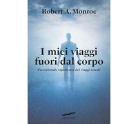 I miei viaggi fuori dal corpo. L'eccezionale esperienza dei viaggi astrali