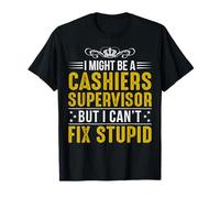 I Might Be A Caissiers Supervisor But I Can't Fix Stupid T-Shirt