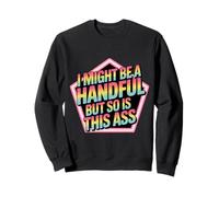 I Might Be A Handful But So is This Ass Gym Squat Fit - Sweatshirt