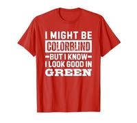 I Might Be Colorblind But I Know I Look Good in Green T-Shirt