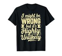 I Might Be Wrong But It's Highly Unlikely Sarcastic Joke Fun T-Shirt