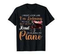 « I might look like I'm listen to you but my playing Piano » T-Shirt