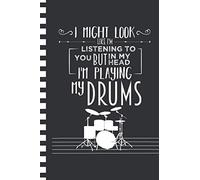 I Might Look Like I'm Listening To You, But In My Head I'm Playing My Drums,: Music Sheet Notebook And Journal, For Musicians, Drums Musician, 6x9 Inches 110 Pages