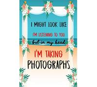 I Might Look Like I'm Listening To You But In My Head I'm Taking Photographs: Log Book For Photography Sessions And Setting