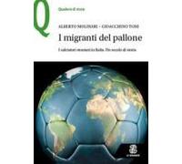 I Migranti Del Pallone. I Calciatori Stranieri In Italia. Un Secolo Di Storia