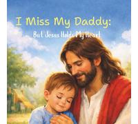 I Miss My Daddy: But Jesus Holds My Heart