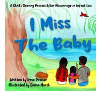 I Miss The Baby: A Child's Grief Process Following The Miscarriage Of A Sibling: 1 (Miscarriage, Infant Loss, And Grief)