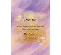 I Miss You: A Story Inspired by Love, Loss, and Heaven’s Connection