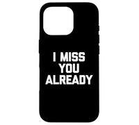 I Miss You Already - Dire drôle Sarcastique Fantaisie Mignon Coque pour iPhone 16 Pro