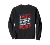 I Miss You Like an Idiot Misses The Point Sarcastique ||- Sweatshirt