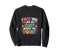 I Miss You Like an Idiot Misses The Point Sarcastique |||- Sweatshirt