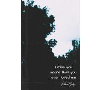 I Miss You More Than You Ever Loved Me