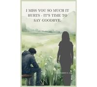I MISS YOU SO MUCH IT HURTS - IT'S TIME TO SAY GOODBYE