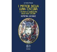 I Misteri Della Luna Oscura. I Poteri Di Guarigione Della Dea Oscura