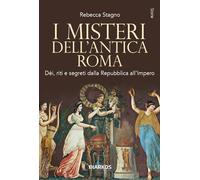 I misteri dell'antica Roma. Dèi, riti e segreti dalla Repubblica all'Impero. Nuova ediz.