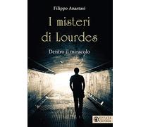 I misteri di Lourdes. Dentro il miracolo