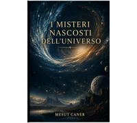 I Misteri Nascosti dell’Universo