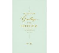 I Mistook Goodbye for Freedom: The Final Book of the Mistook Trilogy