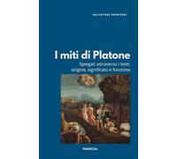 I miti di Platone: Spiegati attraverso i testi: origine, significato e funzione