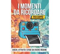 I Momenti da Ricordare per Coppie - Giochi, attività e sfide da vivere insieme: crea ricordi indimenticabili con challenge romantiche e divertenti per rafforzare passione e condividere amore