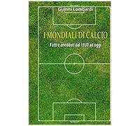 I Mondiali Di Calcio: Fatti E Aneddoti Dal 1930 Ad Oggi