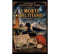I MORTI DEL TITANIC - LONDRA 1912 - VOLUME 6: THE TITANIC'S DEAD - LONDON 1912 - VOLUME 6
