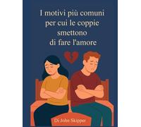 I motivi più comuni per cui le coppie smettono di fare l'amore: Un viaggio attraverso la connessione, il conflitto e il rinnovamento