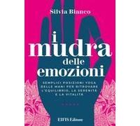 I Mudra Delle Emozioni. Semplici Posizioni Yoga Delle Mani Per Ritrovare L'equilibrio, La Serenità E La Vitalità