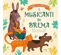 I musicanti di Brema. Favole con morale. Ediz. a colori