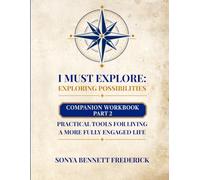 I Must Explore: Exploring Possibilities Companion Workbook Part 2: Practical Tools for Living a More Fully Engaged Life