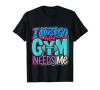 I Must Go My Gym Needs Me Priorités d'entraînement |- T-Shirt