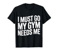 I Must Go My Gym Needs Me Priorités d'entraînement - T-Shirt