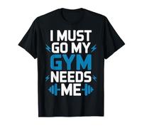 I Must Go My Gym Needs Me Priorités d'entraînement - T-Shirt