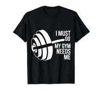I Must Go My Gym Needs Me Priorités d'entraînement - T-Shirt