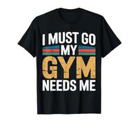 I Must Go My Gym Needs Me Priorités d'entraînement - T-Shirt