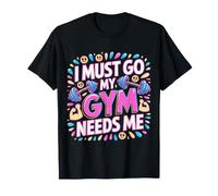 I Must Go My Gym Needs Me Priorités d'entraînement - T-Shirt