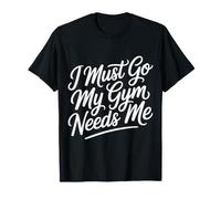 I Must Go My Gym Needs Me Priorités d'entraînement - T-Shirt
