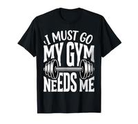I Must Go My Gym Needs Me Priorités d'entraînement |- T-Shirt