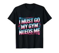 I Must Go My Gym Needs Me Priorités d'entraînement |- T-Shirt