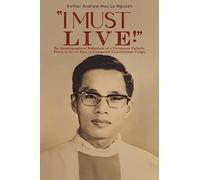 "I Must Live!": The Autobiographical Reflections of a Vietnamese Catholic Priest, in his 13 Years in Communist Concentration Camps.