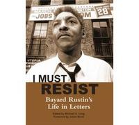 I Must Resist : Bayard Rustin's Life in Letters Bayard Rustin , Foreword by Julian Bond , Edited by Michael G Long (Auteur)