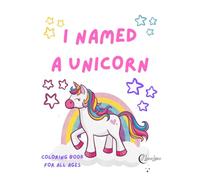 I Named a Unicorn Coloring Book: Color, Name and Bring Your Magical Unicorn to Life