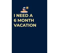I NEED A 6 MONTH VACATION: Funny Stress Relief Notebook for Overworked People | Burnout Humor Journal for Office Workers & Students