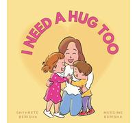 I Need a Hug Too: A Cute Children’s Book to Help Kids who have siblings Understand, Accept, and Overcome Feelings of Jealousy; Help’s Kids to Vocalize ... for Attention, Love, and Parental Affection