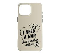 I Need a Nap and a Million Dollars Sarcastic Humour Coque pour iPhone 16 Pro Max