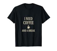 I Need Coffee and a Break Shirt - Funny Coffee Lover Quote T-Shirt