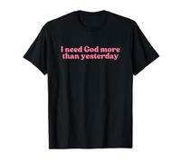 I Need God More Than Yesterday Jesus Christian Faith Worship T-Shirt