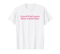 I Need God More Than Yesterday Jesus Christian Faith Worship T-Shirt