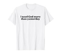 I Need God More Than Yesterday Jesus Christian Faith Worship T-Shirt