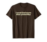 I Need God More Than Yesterday Jesus Christian Faith Worship T-Shirt